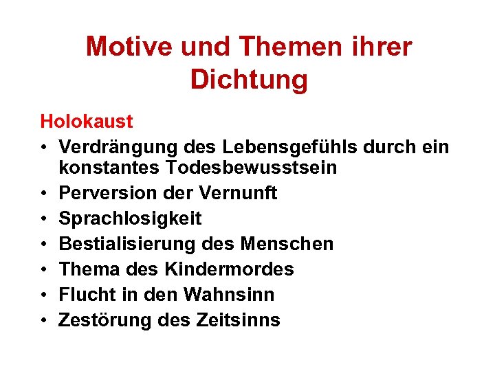 Motive und Themen ihrer Dichtung Holokaust • Verdrängung des Lebensgefühls durch ein konstantes Todesbewusstsein