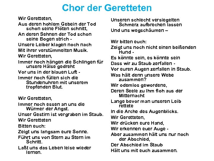 Chor der Geretteten Wir Geretteten, Aus deren hohlem Gebein der Tod schon seine Flöten