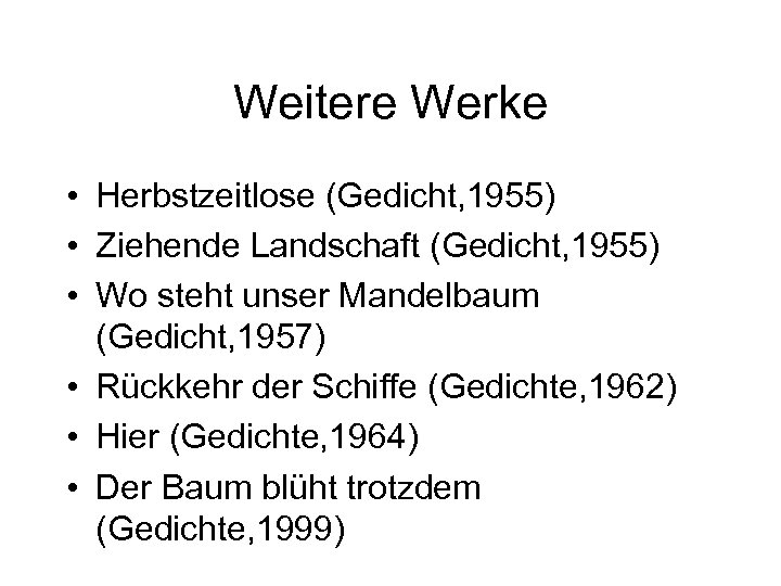 Weitere Werke • Herbstzeitlose (Gedicht, 1955) • Ziehende Landschaft (Gedicht, 1955) • Wo steht