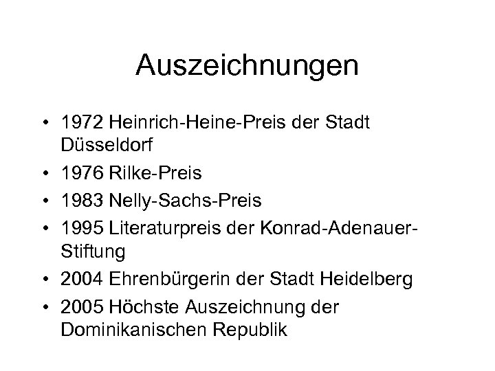 Auszeichnungen • 1972 Heinrich-Heine-Preis der Stadt Düsseldorf • 1976 Rilke-Preis • 1983 Nelly-Sachs-Preis •