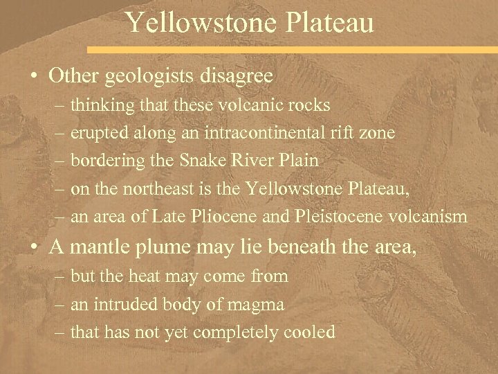 Yellowstone Plateau • Other geologists disagree – thinking that these volcanic rocks – erupted