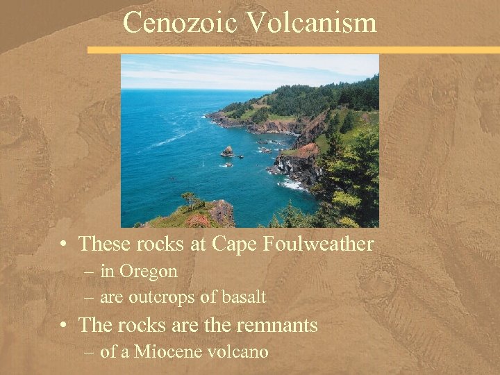 Cenozoic Volcanism • These rocks at Cape Foulweather – in Oregon – are outcrops