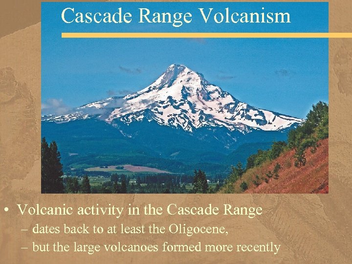 Cascade Range Volcanism • Volcanic activity in the Cascade Range – dates back to