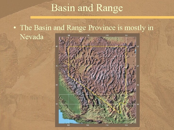 Basin and Range • The Basin and Range Province is mostly in Nevada 