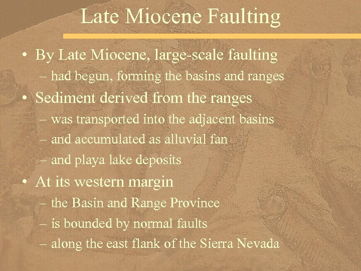 Late Miocene Faulting • By Late Miocene, large-scale faulting – had begun, forming the