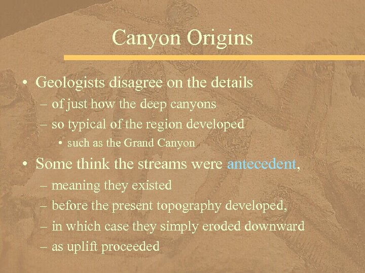 Canyon Origins • Geologists disagree on the details – of just how the deep