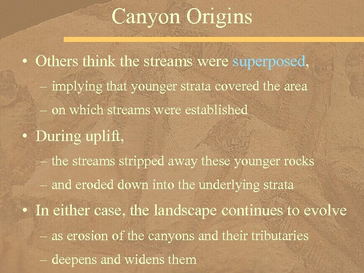 Canyon Origins • Others think the streams were superposed, – implying that younger strata