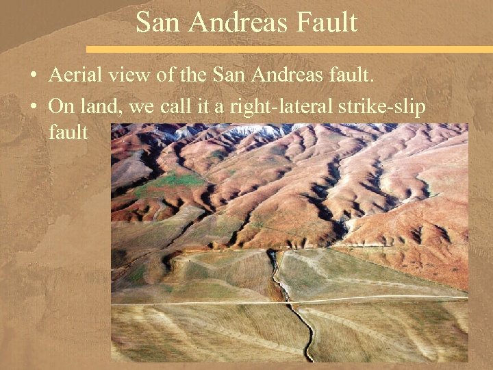 San Andreas Fault • Aerial view of the San Andreas fault. • On land,