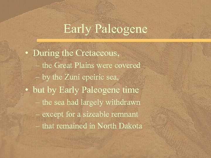 Early Paleogene • During the Cretaceous, – the Great Plains were covered – by