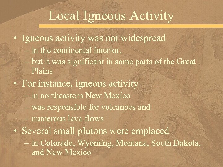 Local Igneous Activity • Igneous activity was not widespread – in the continental interior,