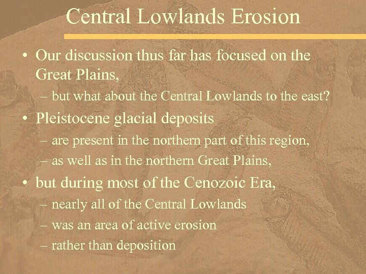 Central Lowlands Erosion • Our discussion thus far has focused on the Great Plains,