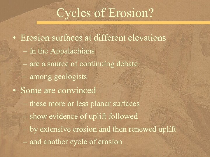 Cycles of Erosion? • Erosion surfaces at different elevations – in the Appalachians –