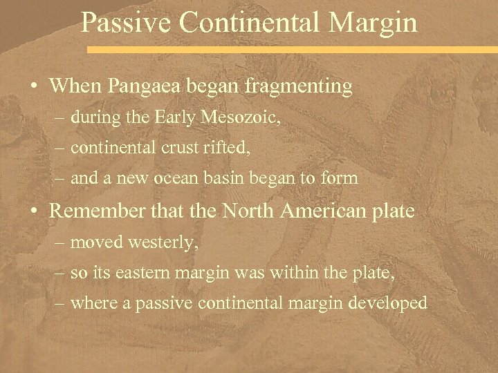 Passive Continental Margin • When Pangaea began fragmenting – during the Early Mesozoic, –