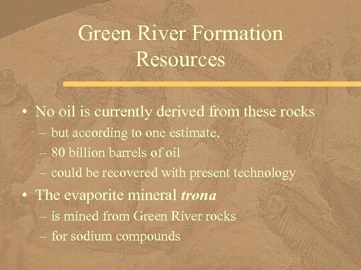 Green River Formation Resources • No oil is currently derived from these rocks –