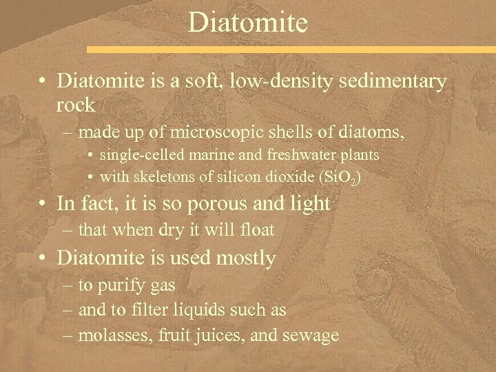 Diatomite • Diatomite is a soft, low-density sedimentary rock – made up of microscopic