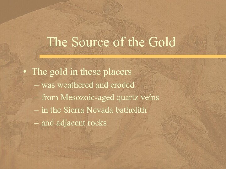 The Source of the Gold • The gold in these placers – was weathered