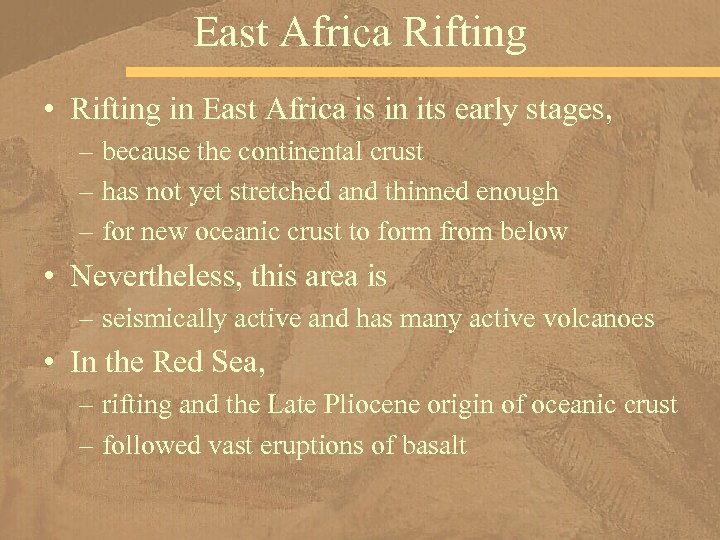 East Africa Rifting • Rifting in East Africa is in its early stages, –