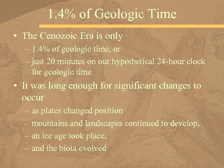1. 4% of Geologic Time • The Cenozoic Era is only – 1. 4%