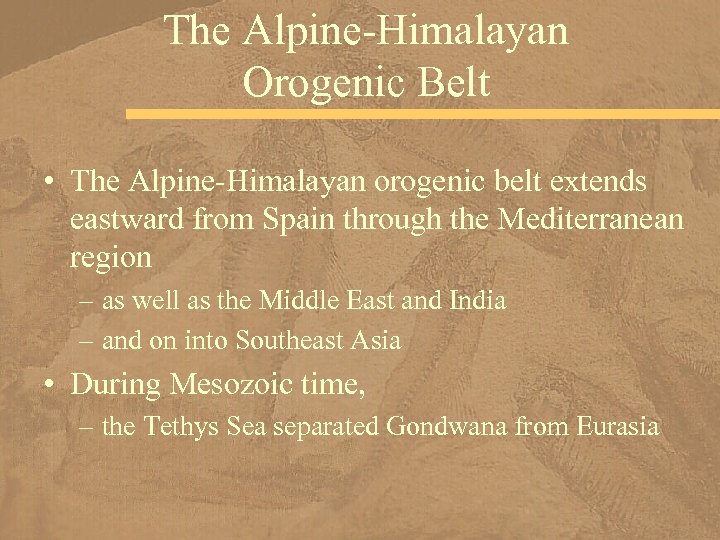 The Alpine-Himalayan Orogenic Belt • The Alpine-Himalayan orogenic belt extends eastward from Spain through