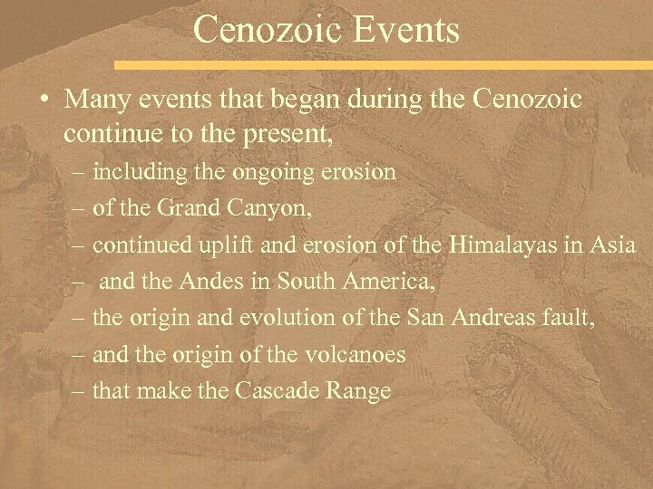 Cenozoic Events • Many events that began during the Cenozoic continue to the present,