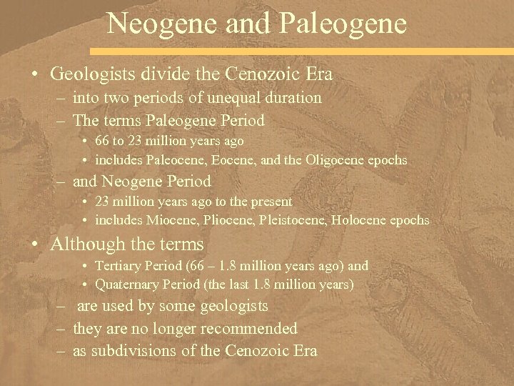 Neogene and Paleogene • Geologists divide the Cenozoic Era – into two periods of
