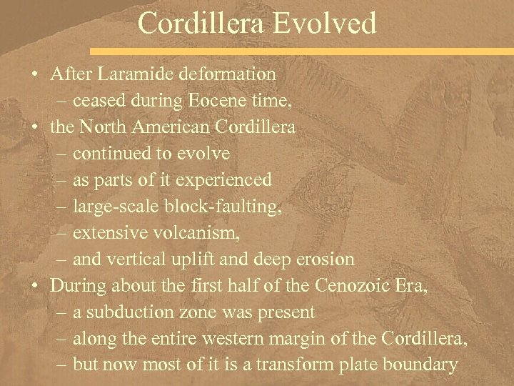 Cordillera Evolved • After Laramide deformation – ceased during Eocene time, • the North