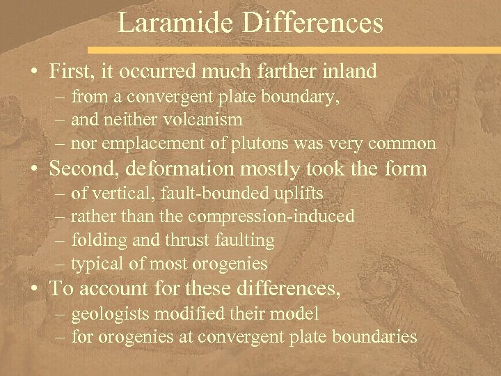 Laramide Differences • First, it occurred much farther inland – from a convergent plate