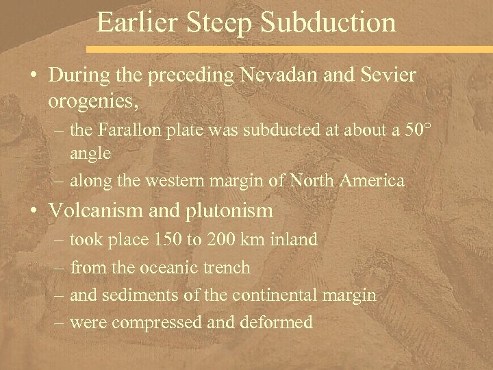 Earlier Steep Subduction • During the preceding Nevadan and Sevier orogenies, – the Farallon
