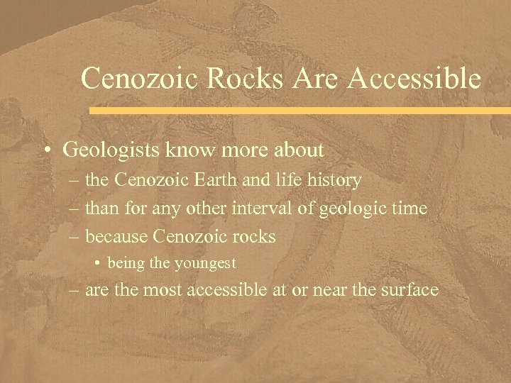 Cenozoic Rocks Are Accessible • Geologists know more about – the Cenozoic Earth and