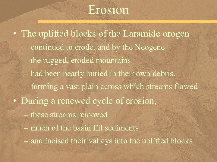 Erosion • The uplifted blocks of the Laramide orogen – continued to erode, and