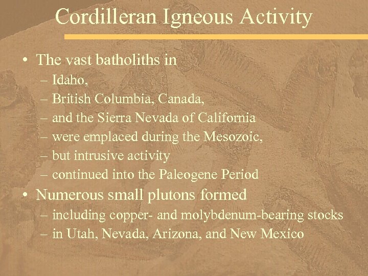 Cordilleran Igneous Activity • The vast batholiths in – Idaho, – British Columbia, Canada,
