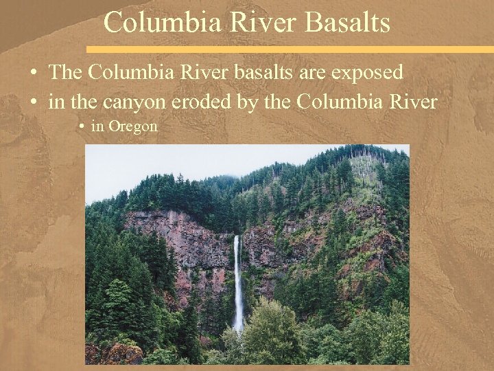 Columbia River Basalts • The Columbia River basalts are exposed • in the canyon