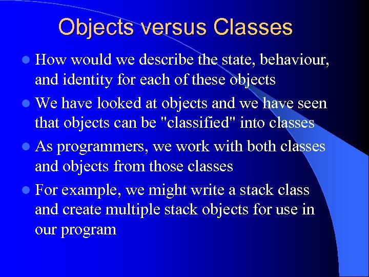 Objects versus Classes l How would we describe the state, behaviour, and identity for
