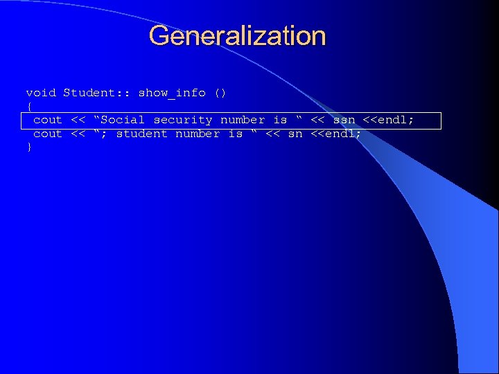 Generalization void Student: : show_info () { cout << “Social security number is “
