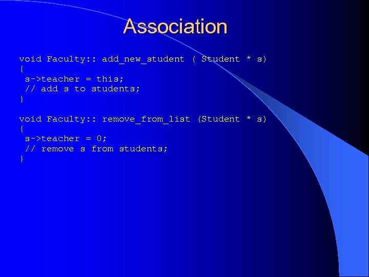 Association void Faculty: : add_new_student ( Student * s) { s->teacher = this; //