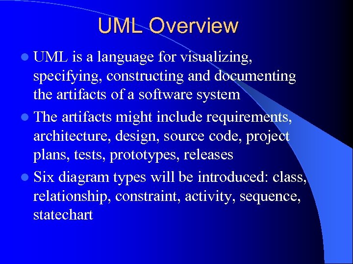 UML Overview l UML is a language for visualizing, specifying, constructing and documenting the