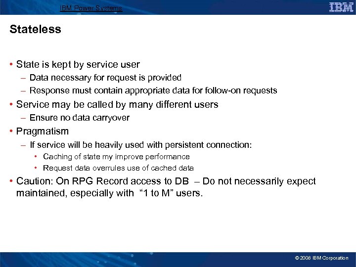 IBM Power Systems Stateless • State is kept by service user – Data necessary