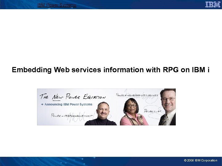 IBM Power Systems Embedding Web services information with RPG on IBM i © 2008