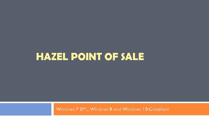 HAZEL POINT OF SALE Windows 7 SP 1, Windows 8 and Windows 10 Compliant