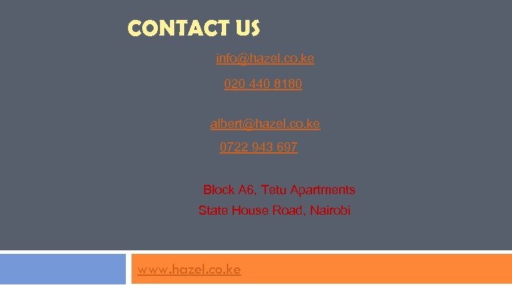 CONTACT US info@hazel. co. ke 020 440 8180 albert@hazel. co. ke 0722 943 697