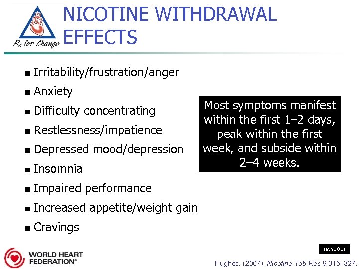 NICOTINE WITHDRAWAL EFFECTS n Irritability/frustration/anger n Anxiety n Difficulty concentrating n Restlessness/impatience n Depressed