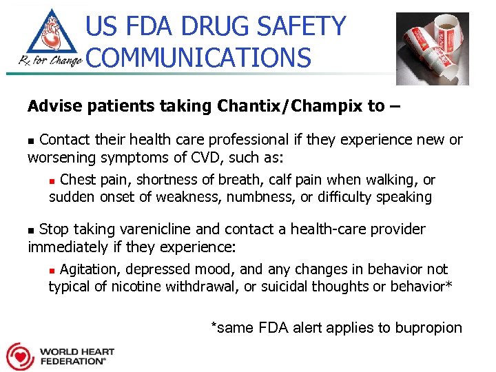 US FDA DRUG SAFETY COMMUNICATIONS Advise patients taking Chantix/Champix to – Contact their health