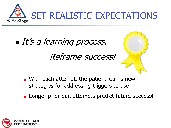SET REALISTIC EXPECTATIONS n It’s a learning process. Reframe success! n n With each