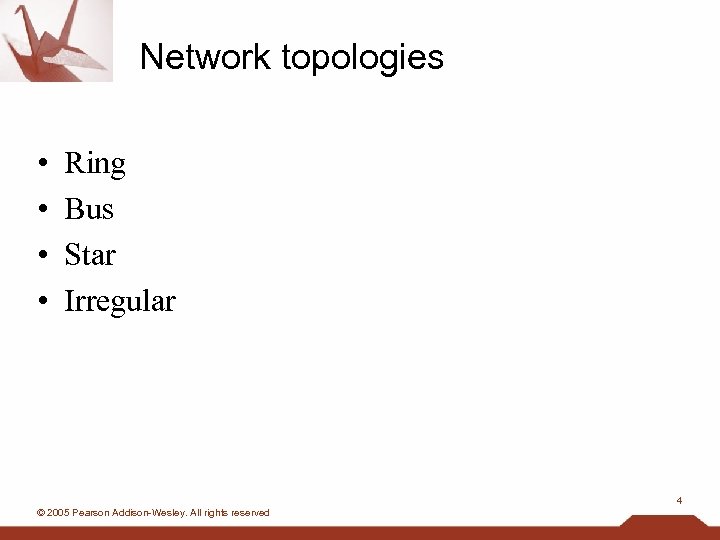 Network topologies • • Ring Bus Star Irregular 4 © 2005 Pearson Addison-Wesley. All