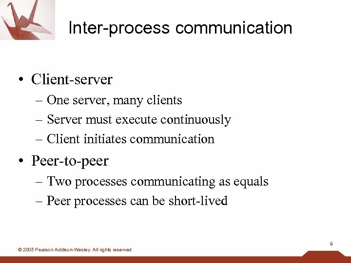 Inter-process communication • Client-server – One server, many clients – Server must execute continuously