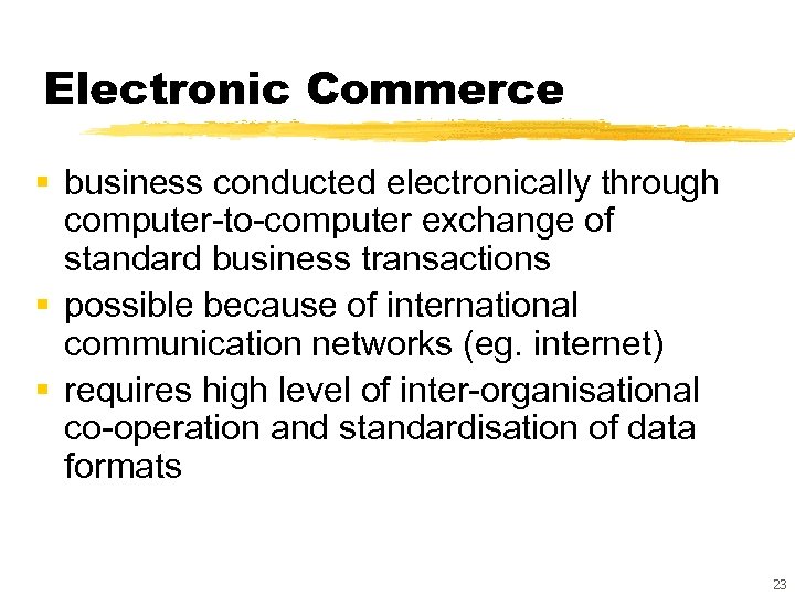 Electronic Commerce § business conducted electronically through computer-to-computer exchange of standard business transactions §