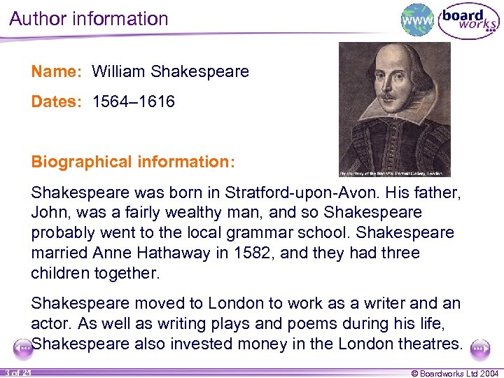 Author information Name: William Shakespeare Dates: 1564– 1616 Biographical information: Shakespeare was born in