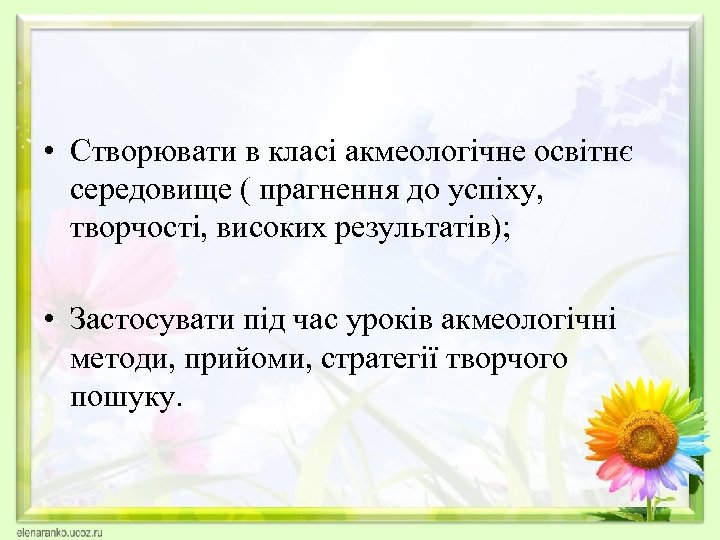  • Створювати в класі акмеологічне освітнє середовище ( прагнення до успіху, творчості, високих