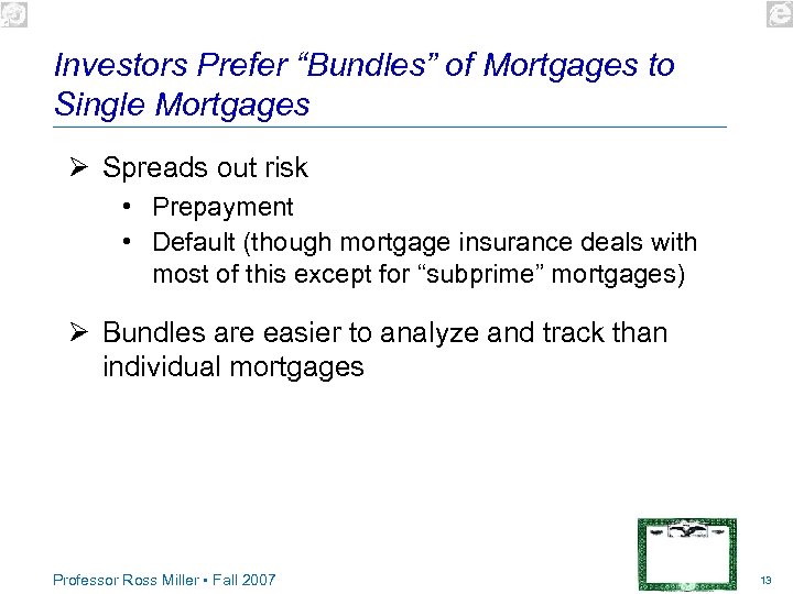 Investors Prefer “Bundles” of Mortgages to Single Mortgages Ø Spreads out risk • Prepayment