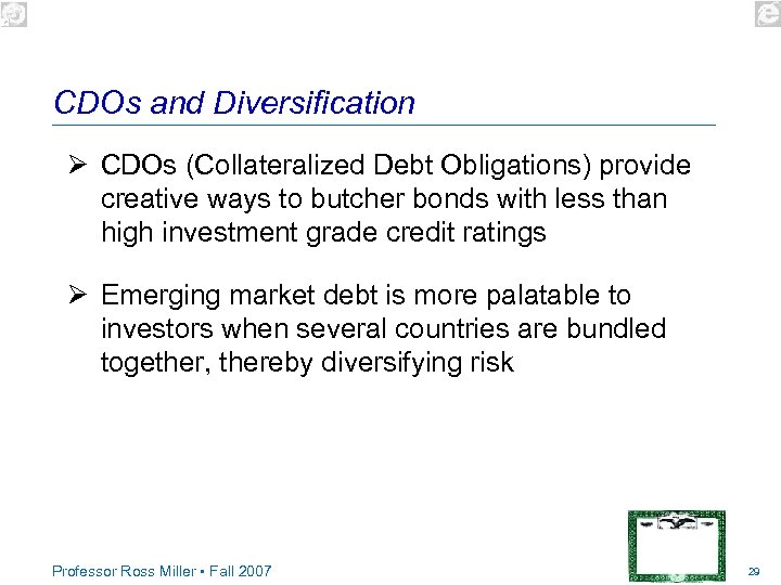CDOs and Diversification Ø CDOs (Collateralized Debt Obligations) provide creative ways to butcher bonds